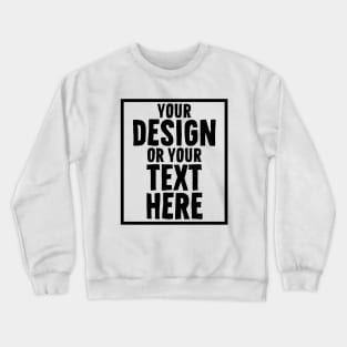 Add Your Design or Text Here - Customizable Template Crewneck Sweatshirt